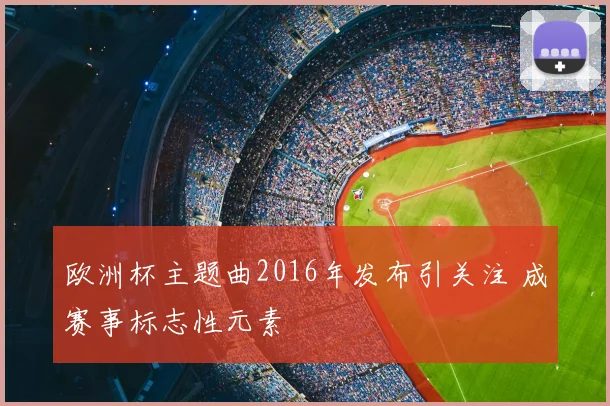 欧洲杯主题曲2016年发布引关注 成赛事标志性元素