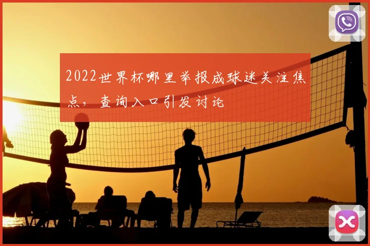 2022世界杯哪里举报成球迷关注焦点，查询入口引发讨论